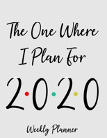 The One Where I Plan For 2020 Weekly Planner: Simple 12 Month Daily Weekly Planner Organizer. January 2020 to December 2020 - Great To Give Idea For Friends or Family (Minimal) 1661696430 Book Cover