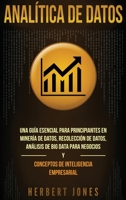 Analítica de datos: Una guía esencial para principiantes en minería de datos, recolección de datos, análisis de big data para negocios y conceptos de inteligencia empresarial 1790773563 Book Cover