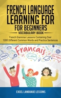 French Language Learning for Beginner's - Vocabulary Book: French Grammar Lessons Containing Over 1000 Different Common Words and Practice Sentences 198977735X Book Cover