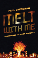 Melt with Me: Coming of Age and Other ’80s Perils 0814258824 Book Cover