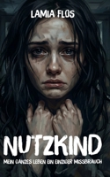 NUTZKIND: Mein ganzes Leben ein einziger Missbrauch B0CFCTF1J7 Book Cover
