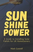Sunshine Power: A Comprehensive Guide to Installing Solar Panels for UK Homeowners B0BXMX15FN Book Cover