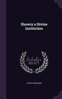 Slavery a divine institution 1019607173 Book Cover