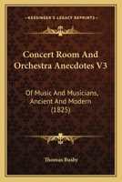 Concert Room And Orchestra Anecdotes V3: Of Music And Musicians, Ancient And Modern 1104636727 Book Cover