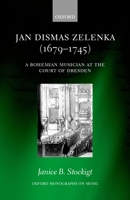 Jan Dismas Zelenka: A Bohemian Musician at the Court of Dresden (Oxford Monographs on Music) 0198166222 Book Cover