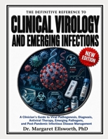 The Definitive Reference to Clinical Virology and Emerging Infections: A Clinician's Guide to Viral Pathogenesis, Diagnosis, Antiviral Therapy, Emerging Pathogens, and Post-Pandemic Infectious Disease B0H12GHB74 Book Cover