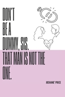 Don't Be A Dummy, Sis. That Man Is Not The One. B0F7JV21Z9 Book Cover