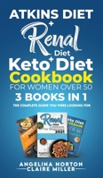 Atkins Diet + Renal Diet + Keto Diet Cookbook for Women over 50: 3 BOOKS IN 1: The Complete Guide you Were Looking for 1801271585 Book Cover