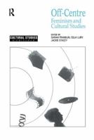 Off-Centre: Feminism and Cultural Studies (Cebtre for Contemporary Cultural Studies) 1138167282 Book Cover