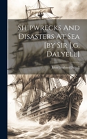 Shipwrecks And Disasters At Sea [by Sir J.g. Dalyell]. 1021236969 Book Cover