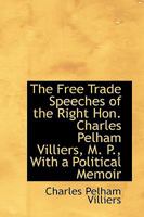 The Free Trade Speeches of the Right Hon. Charles Pelham Villiers, M. P., With a Political Memoir 3744724069 Book Cover