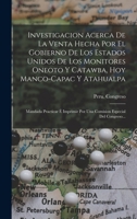 Investigacion Acerca De La Venta Hecha Por El Gobierno De Los Estados Unidos De Los Monitores Oneoto Y Catawba, Hoy Manco-capac Y Atahualpa: Mandada ... Especial Del Congreso... 1018755780 Book Cover