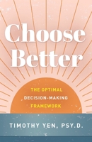 Choose Better : The Optimal Decision-Making Framework 1544518188 Book Cover