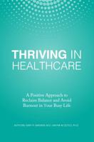 Thriving in Healthcare: A Positive Approach to Reclaim Balance and Avoid Burnout in Your Busy Life 1622181085 Book Cover