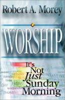 Worship: It's Not Just Sunday Morning 0529114399 Book Cover