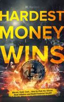 Hardest Money Wins: Bitcoin, Gold, Cash… How to Pick the Winner, Beat Inflation & Build Financial Wealth 0648645738 Book Cover