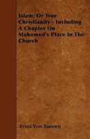 Islam, or True Christianity - Including a Chapter on Mahomed's Place in the Church 1446005089 Book Cover