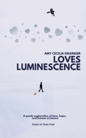 Loves Luminescence: A Poetic Exploration of Time, Hope and Human Existence 1068383038 Book Cover