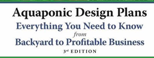 Aquaponic Design Plans, Everything You Need to Know: from Backyard to Profitable Business 0999830465 Book Cover