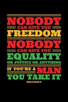 Nobody Can Give you Freedom Nobody Can Give you Equality or Justice or Anything if You're a Man You Take It X: Journal / Notebook / Diary Gift - 6x9 - 120 pages - White Lined Paper - Matte Cover 170849023X Book Cover