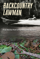 Backcountry Lawman: True Stories from a Florida Game Warden (Florida History and Culture) 0813061288 Book Cover