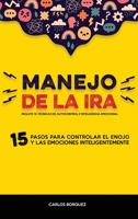 Manejo de la Ira: 15 Pasos para Controlar El Enojo y Las Emociones Inteligentemente - Incluye 10 T�cnicas de Autocontrol e Inteligencia Emocional 1803615354 Book Cover