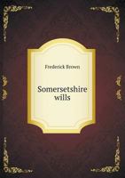 Somersetshire Wills... 1276730497 Book Cover