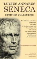 Lucius Annaeus Seneca Stoicism Collection: Moral Letters to Lucilius, On Benefits, On Anger, On the Shortness of Life, On a Happy Life, On Leisure, On ... Providence, On Clemency, and On Consolation 935522771X Book Cover