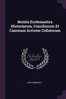 Notitia Ecclesiastica Historiarum, Conciliorum Et Canonum Invicem Collatorum 1378321510 Book Cover