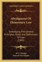 Abridgment Of Elementary Law: Embodying The General Principles, Rules And Definitions Of Law 1164558242 Book Cover
