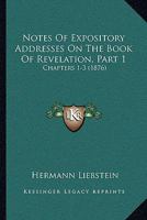 Notes Of Expository Addresses On The Book Of Revelation, Part 1: Chapters 1-3 1164912682 Book Cover