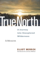 True North: A Journey into Unexplored Wilderness 0975564994 Book Cover