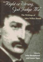 Right or Wrong, God Judge Me: THE WRITINGS OF JOHN WILKES BOOTH 0252023471 Book Cover