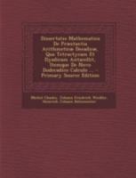 Dissertatio Mathematica de Praestantia Arithmeticae Decadicae, Qua Tetractycam Et Dyadicam Antacellit, Itemque de Novo Dodecadico Calculo ... - Primar 1293497495 Book Cover