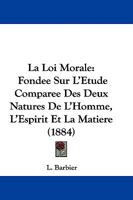 La Loi Morale Fonda(c)E Sur L'A(c)Tude Compara(c)E Des Deux Natures de L'Homme: L'Esprit Et La Matia]re 1104254964 Book Cover