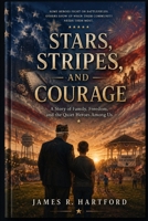 STARS, STRIPES, AND COURAGE: A Patriotic July 4th Novel of Family, Freedom, and Heroic Tales in America B0H4XM7L8V Book Cover