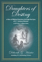 Daughters of Destiny, a View of Biblical Heroines through the Eyes of 21st Century Women: a 40 Writer Collaboration, Volume 2 1937741052 Book Cover
