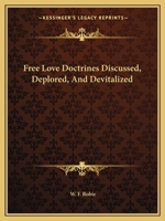 Free Love Doctrines Discussed, Deplored, And Devitalized 1425361609 Book Cover