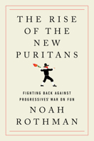 The Rise of the New Puritans: Fighting Back Against Progressives' War on Fun 0063160005 Book Cover