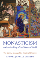Monasticism and the Making of the Western World: The Lasting Legacy of the Medieval Cloisters B0HKCZN1DJ Book Cover