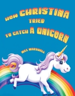 How Christina Tried to Catch a Unicorn B0CP52JQ3J Book Cover