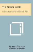 THE SIGNAL CORPS: THE EMERGENCY (TO DECEMBER 1941) 1514809761 Book Cover