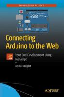 Connecting Arduino to the Web: Front End Development Using JavaScript 1484234790 Book Cover