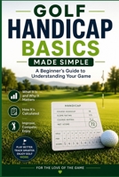 Golf Handicap Basics Made Simple: A Beginner's Guide to Understanding Your Game (For The Love Of The Game) B0HDJGJK8B Book Cover