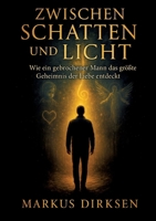 Zwischen Schatten und Licht: Wie ein gebrochener Mann das größte Geheimnis der Liebe entdeckt (German Edition) 3384612183 Book Cover