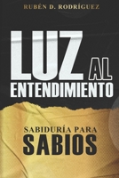 Luz al Entendimiento: Sabiduría para Sabios B0BYRBY7JV Book Cover