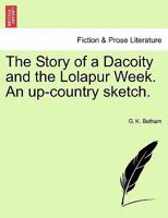 The Story of a Dacoity and the Lolapur Week. An up-country sketch. 1241090424 Book Cover