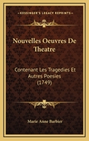 Nouvelles Oeuvres De Theatre: Contenant Les Tragedies Et Autres Poesies (1749) 1166317382 Book Cover