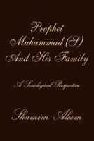 Prophet Muhammad (S) and His Family: A Sociological Perspective 1467028193 Book Cover