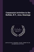 Communist Activities in the Buffalo, N.Y., Area. Hearings 1378899687 Book Cover
